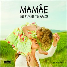 MAMÃE, EU SUPER TE AMO