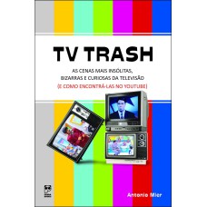 TV TRASH - AS CENAS MAIS INSOLITAS, BIZARRAS E CURIOSAS DA TELEVISÃO