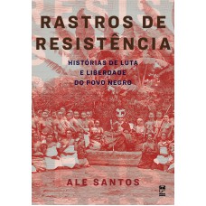 RASTROS DE RESISTÊNCIA: HISTÓRIAS DE LUTA E LIBERDADE DO POVO NEGRO