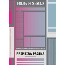 PRIMEIRA PAGINA - 90 ANOS DE HISTÓRIA NAS CAPAS MAIS IMPORTANTES DA FOLHA - 7ª