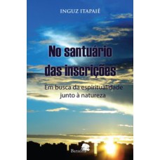 NO SANTUARIO DAS INSCRICOES - EM BUSCA DA ESPIRITUALIDADE JUNTO A NATUREZA