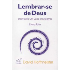 LEMBRAR-SE DE DEUS ATRAVÉS DE UM CURSO EM MILAGRES - LIVRO UM