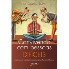 CONVIVENDO COM PESSOAS DIFÍCEIS: APRENDA A CONDUZIR RELACIONAMENTOS CONFLITUOSOS