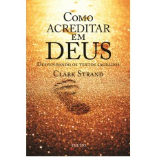 COMO ACREDITAR EM DEUS - DESVENDANDO OS TEXTOS SAGRADOS