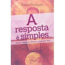 RESPOSTA E SIMPLES, A - DEIXE O ESPIRITO DIVINO GUIAR SUA VIDA - 1