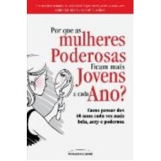 POR QUE AS MULHERES PODEROSAS FICAM MAIS JOVENS A CADA ANO