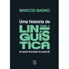 Uma história da linguística Tomo 2: do século 19 ao limiar do século 20