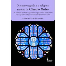 ESPACO SAGRADO E O RELIGIOSO NA OBRA DE CLAUDIO PASTRO, O