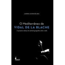 O Mediterrâneo de Vidal de la Blache: o primeiro esboço do método geográfico (1872-1918)