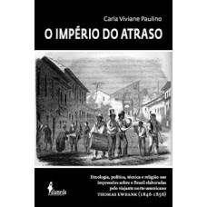 O império do atraso: etnologia, política, técnica e religião nas impressões sobre o Brasil elaboradas pelo viajante norte-americano Thomas Ewbank (1846-1856)