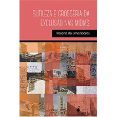 SUTILEZA E GROSSERIA DA EXCLUSÃO NAS MÍDIAS