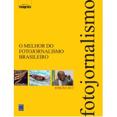 O MELHOR DO FOTOJORNALISMO BRASILEIRO - EDIÇÃO 2013