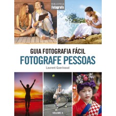 GUIA FOTOGRAFIA FÁCIL VOLUME 4: FOTOGRAFE PESSOAS