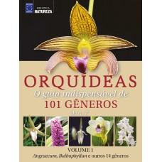 ORQUÍDEAS - O GUIA INDISPENSÁVEL DE 101 GÊNEROS DE A A Z - VOLUME 1