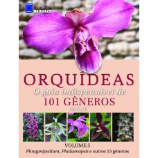 ORQUÍDEAS - O GUIA INDISPENSÁVEL DE 101 GÊNEROS DE A A Z - VOLUME 5