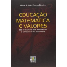 EDUCACAO MATEMATICA E VALORES - DAS CONCEPCOES DOS PROFESSORES A CONSTRUCAO - 1ª