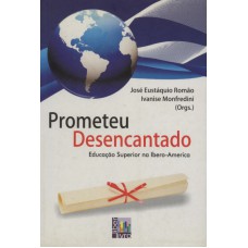 PROMETEU DESENCANTADO - EDUCACAO SUPERIOR NA IBERO-AMERICA