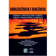 ADOLESCÊNCIA E VIOLÊNCIA: TEORIAS E PRATICAS NOS CAMPOS CLÍNICO, EDUCACIONAL E JURICO