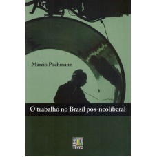 TRABALHO NO BRASIL PÓS-NEOLIBERAL, O