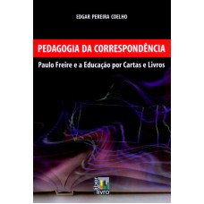 PEDAGOGIA DA CORRESPONDÊNCIA - PAULO FREIRE E A EDUCAÇÃO POR CARTAS E LIVROS