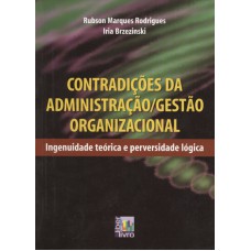 CONTRADIÇÕES DA ADMINISTRAÇÃO GESTÃO ORGANIZACIONAL - INGENUIDADE TEÓRICA