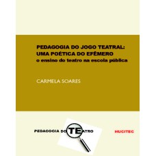 PEDAGOGIA DO JOGO TEATRAL - UMA POÉTICA DO EFÊMERO: O ENSINO DO TEATRO NA ESCOLA PÚBLICA