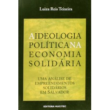 A IDEOLOGIA POLITICA NA ECONOMIA SOLIDÁRIA - UMA ANÁLISE DE EMPREENDIMENTOS SOLIDÁRIOS EM SALVADOR