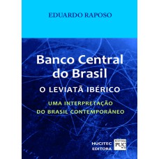 BANCO CENTRAL DO BRASIL: O LEVIATÃ IBÉRICO: UMA INTERPRETAÇÃO DO BRASIL CONTEMPORÂNEO