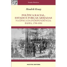 POLÍTICA RACIAL, ESTADO E FORÇAS ARMADAS NA ÉPOCA DA INDEPENDÊNCIA : BAHIA, 1790-1850