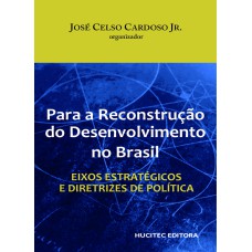 PARA A RECONSTRUÇÃO DO DESENVOLVIMENTO NO BRASIL: EIXOS ESTRATÉGICOS E DIRETRIZES DE POLÍTICA