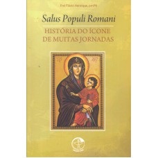 SALUS POPULI ROMANI - HISTORIA DO ICONE DE MUITAS JORNADAS