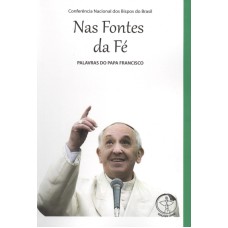 PALAVRAS DO PAPA FRANCISCO - NAS FONTES DA FÉ