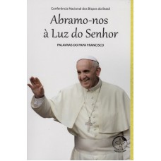 PALAVRAS DO PAPA FRANCISCO - ABRAMO-NOS À LUZ DO SENHOR