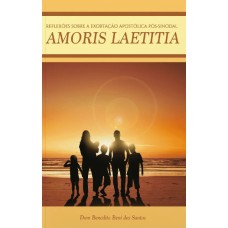 REFLEXÕES SOBRE A EXORTAÇÃO APOSTÓLICA PÓS SINODAL - AMORIS LAETITIA