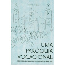 UMA PARÓQUIA VOCACIONAL - PEDAGOGIA DA VOCAÇÃO NA COMUNIDADE PAROQUIAL