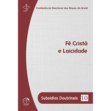 SUBSÍDIOS DOUTRINAIS 10 - FÉ CRISTÃ E LAICIDADE