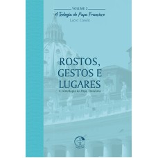 TEOLOGIA DO PAPA FRANCISCO, A - VOLUME 2 - ROSTOS GESTOS E LUGARES NO ESTOQUE E NO SISTEMA