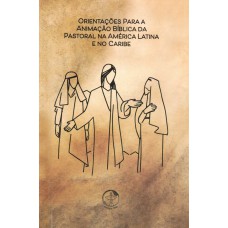 ORIENTAÇÕES PARA A ANIMAÇÃO BÍBLICA DA PASTORAL NA AMÉRICA LATINA E NO CARIBE