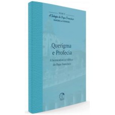 TEOLOGIA DO PAPA FRANCISCO, A - VOLUME 9 - QUERIGMA E PROFECIA