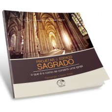 PROJETAR O ESPAÇO SAGRADO - O QUE É E COMO SE CONSTRÓI UMA IGREJA