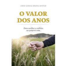 O VALOR DOS ANOS: PARA ACOLHER A VELHICE NA PRÓPRIA VIDA