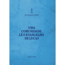 UMA COMUNIDADE LE O EVANGELHO DE LUCAS - LEITURA PASTORAL DA BIBLIA - VOL 03