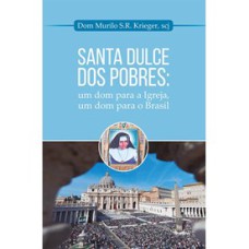 SANTA DULCE DOS POBRES: UM DOM PARA IGREJA, UM DOM PARA O BRASIL