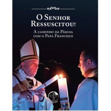 O SENHOR RESSUSCITOU! A CAMINHO DA PÁSCOA COM O PAPA FRANCISCO