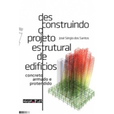 DESCONSTRUINDO O PROJETO ESTRUTURAL DE EDIFICIOS - CONCRETO ARMADO E PROTENDIDO