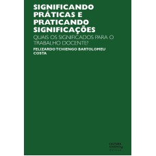 SIGNIFICANDO PRÁTICAS E PRATICANDO SIGNIFICAÇÕES