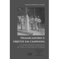 DEMARCADORES E OBJETOS EM CAMPANHA - A COMISSÃO BRASILEIRA DEMARCADORA DE LIMITES E A FABRICAÇÃO DE FRONTEIRAS