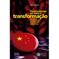 OPORTUNIDADES EM MEIO À TRANSFORMAÇÃO - UMA ANÁLISE MULTIDIMENSIONAL DAS PERSPECTIVAS DE COOPERAÇÃO ENTRE CHINA E AMÉRICA LATINA