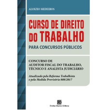 CURSO DE DIREITO DO TRABALHO PARA CONCURSOS PÚBLICOS - CONCURSO DE AUDITORIA FISCAL DO TRABALHO, TÉCNICO E ANALISTA JUDICIÁRIO ATUALIZADO PELA REFORMA TRABALHISTA E PELA MEDIDA PROVISÓRIA 808/2017