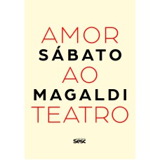 AMOR AO TEATRO: SÁBATO MAGALDI